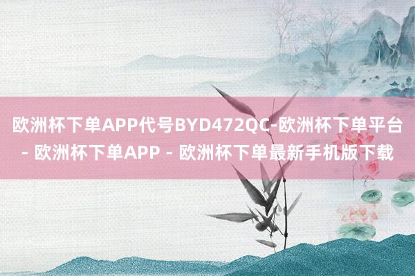 欧洲杯下单APP代号BYD472QC-欧洲杯下单平台- 欧洲杯下单APP - 欧洲杯下单最新手机版下载