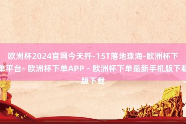 欧洲杯2024官网今天歼-15T落地珠海-欧洲杯下单平台- 欧洲杯下单APP - 欧洲杯下单最新手机版下载