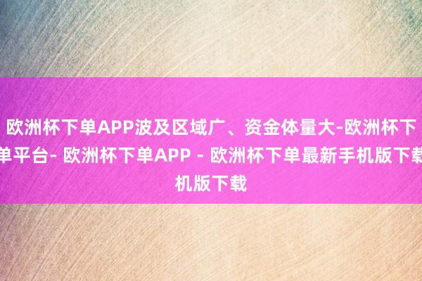 欧洲杯下单APP波及区域广、资金体量大-欧洲杯下单平台- 欧洲杯下单APP - 欧洲杯下单最新手机版下载