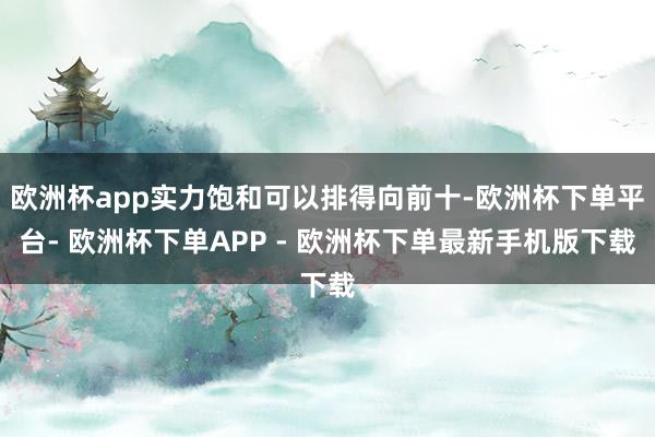 欧洲杯app实力饱和可以排得向前十-欧洲杯下单平台- 欧洲杯下单APP - 欧洲杯下单最新手机版下载