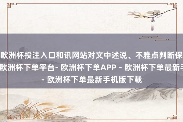 欧洲杯投注入口和讯网站对文中述说、不雅点判断保合手中立-欧洲杯下单平台- 欧洲杯下单APP - 欧洲杯下单最新手机版下载