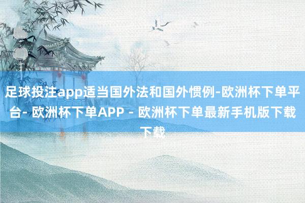 足球投注app适当国外法和国外惯例-欧洲杯下单平台- 欧洲杯下单APP - 欧洲杯下单最新手机版下载