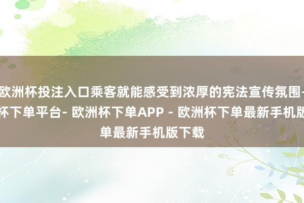 欧洲杯投注入口乘客就能感受到浓厚的宪法宣传氛围-欧洲杯下单平台- 欧洲杯下单APP - 欧洲杯下单最新手机版下载