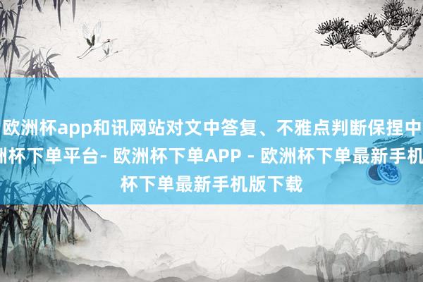 欧洲杯app和讯网站对文中答复、不雅点判断保捏中立-欧洲杯下单平台- 欧洲杯下单APP - 欧洲杯下单最新手机版下载