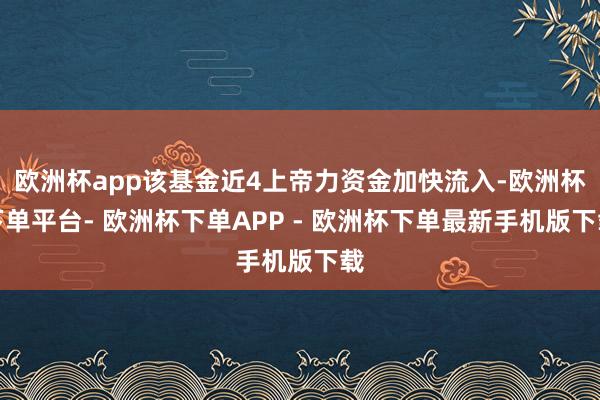 欧洲杯app该基金近4上帝力资金加快流入-欧洲杯下单平台- 欧洲杯下单APP - 欧洲杯下单最新手机版下载