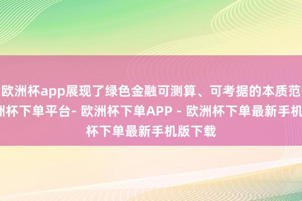 欧洲杯app展现了绿色金融可测算、可考据的本质范式-欧洲杯下单平台- 欧洲杯下单APP - 欧洲杯下单最新手机版下载