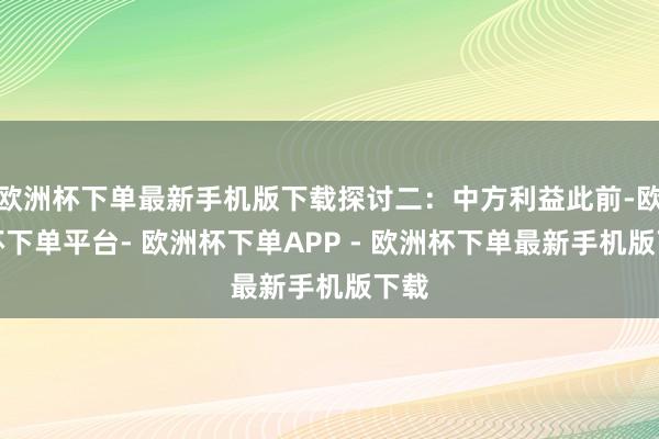 欧洲杯下单最新手机版下载探讨二：中方利益此前-欧洲杯下单平台- 欧洲杯下单APP - 欧洲杯下单最新手机版下载